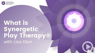 What is Synergetic Play Therapy? | Lisa Dion Explains