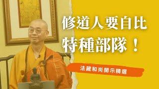 修道人要自比「特種部隊」！｜做弘法利生乃至住持道場的事情，是要一步一步有底蘊的