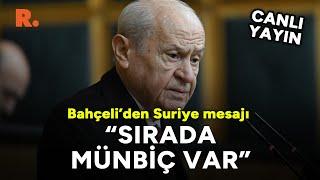 Bahçeli'den 'Suriye' mesajı: Sırada Münbiç var #CANLI