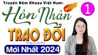 [Siêu Phẩm] HÔN NHÂN TRAO ĐỔI - Tập 1 - Truyện đêm khuya việt nam đặc sắc 2024 #mcthuhue