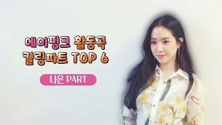 [에이핑크] 에이핑크 활동곡 킬링파트 TOP 6 - 나은