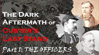 Dark Aftermath of Custer's Last Stand: THE OFFICERS. Part I