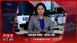 ভোরের সময় | ভোর ৬টা | ০৭ অক্টোবর ২০২৪ | Somoy TV Bulletin 6am | Latest Bangladeshi News