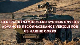 General Dynamics Land Systems Unveils Advanced Reconnaissance Vehicle for US Marine Corps