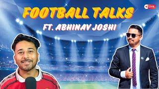 FOOTBALL TALKS | FT. ABHINAV JOSHI