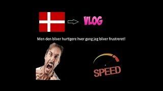 Dansk Vlog! Men hver gang jeg bliver frustreret bliver den 0,04x hurtigere!