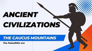 ANCIENT CIVILIZATIONS - The Caucasus Mountains