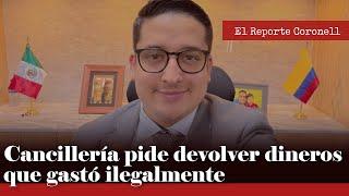 EL REPORTE CORONELL | Cancillería le pide al cónsul en México devolver dinero que gastó ilegalmente