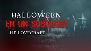 Halloween en un Suburbio|| H.P Lovecraft