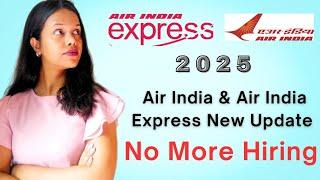 No More Hiring Update by Air India & Air India Express | Cabin Crew Updates 2025