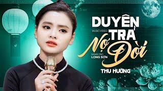 Duyên Trả Nợ Đời - Thu Hường | Siêu Phẩm Nhạc Sầu Nghe Tê Tái Tâm Can (MV)