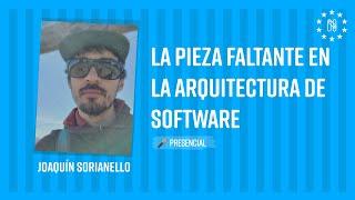 La pieza faltante en la arquitectura de software - Joaquín Sorianello