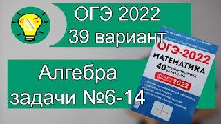 ОГЭ-2022 Алгебра задачи №6-14 Вариант 39 Лысенко