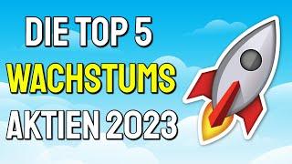 MEINE TOP 5 WACHSTUMS AKTIEN 2023