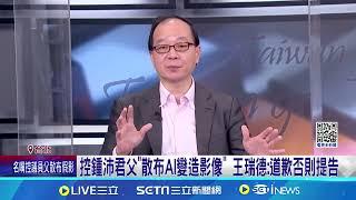 控鍾沛君父"散布AI變造影像" 王瑞德:道歉否則提告｜三立新聞網 SETN.com