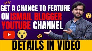 Get A Chance To Feature On Ismail Blogger Youtube Channel | Details In Video