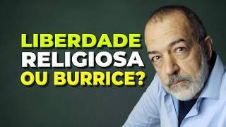 LIBERDADE RELIGIOSA OU CONDESCENDÊNCIA COM A BURRICE? / PAULO GHIRALDELLI