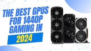 The Best GPUs for 1440p Gaming in 2024