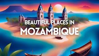 Top 15 Most Beautiful Places in Mozambique | Mozambique Travel Guide