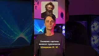 Оживил картины Шишкина
