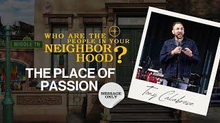 WHO ARE THE PEOPLE IN YOUR NEIGHBORHOOD: The Place of Passion | Tony Calabrese