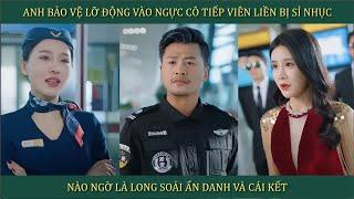 Anh bảo vệ lỡ động vào ngực cô tiếp viên liền bị sỉ nhục, nào ngờ là Long Soái ẩn danh và cái kết