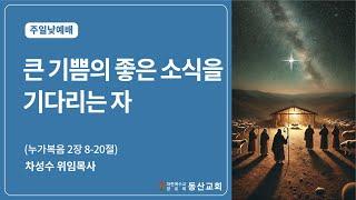 동산교회 2024년 12월 22일 주일 낮예배 설교