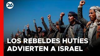 MEDIO ORIENTE | Hutíes de Yemen advierten a Israel