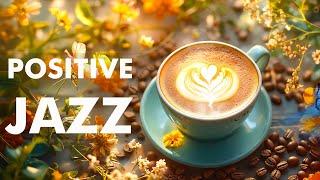 Positive Morning Spring Jazz  Feeling Relaxing Cafe Music & Bossa Nova Instrumental for Great Mood