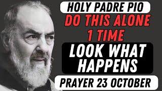 LISTEN TO THIS PRAYER TO PADRE PIO TODAY AND SEE WHAT HAPPENS.