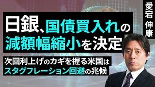 日銀、国債買入れの減額幅縮小を決定～次回利上げのカギを握る米国はスタグフレーション回避の兆候～（愛宕伸康）【楽天証券 トウシル】