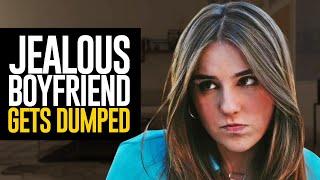 JEALOUS BOYFRIEND GETS DUMPED