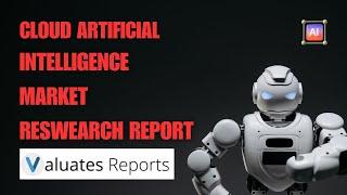 Cloud Artificial Intelligence Market Research Reports | Valuates Reports