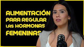 La alimentación para regular las hormonas femeninas Ep.4