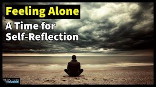 When You Feel Alone in the World: 10 Minute Thought Reflection to Help Get Through It