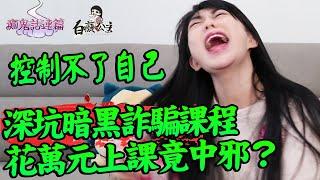 深坑花萬元上潛能開發！是詐騙洗腦妖術or中邪？【白癡公主的無碼專區】