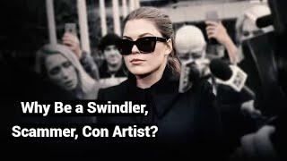 Why Be a Swindler, Scammer, Con Artist?