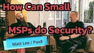 Single Person MSP Security and Managed Services Security Maturity with Matt Lee from Pax8