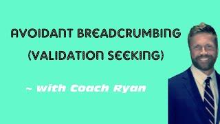 Avoidant breadcrumbing (validation seeking)