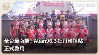 全台最南端！Alian96.3牡丹轉播站 正式啟用｜每日熱點新聞｜原住民族電視台