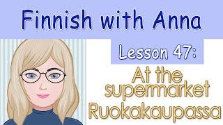 Learn Finnish! Lesson 47: At the supermarket - Ruokakaupassa