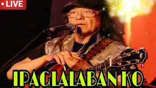 IPAGLALABAN KO  ( by Freddie Aguilar )