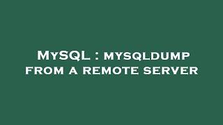 MySQL : mysqldump from a remote server