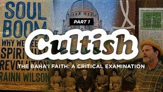 Cultish: The Baha'i Faith: A Critical Examination , Pt 1