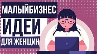 Малый бизнес идеи для женщин.Успешный бизнес для женщин идеи и советы.