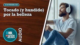 10 minutos con Jesús. Tocado (y hundido) por la belleza (22-11-24)