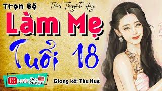 Nghe kể chuyện đêm khuya: " LÀM MẸ TUỔI 18 " - Full Tiểu thuyết hiện thực việt nam | MC Thu Huệ