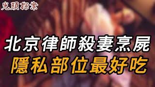 北京律師殺妻烹屍，隱私部位最好吃 | 大案紀實 | 奇聞異事 | 犯罪 | 男女 | 夫妻 | 情殺 | 出軌