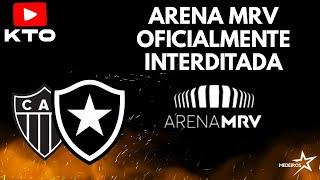 ARENA MRV OFICIALMENTE INTERDITADA | GALO X BOTAFOGO SERÁ SEM PÚBLICO E EM OUTRO ESTÁDIO DE BH