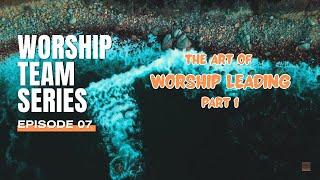 Worship team series Episode 07 - The Art of Leading Worship - Part 1